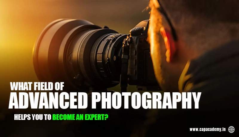 What field of Advanced Photography Helps You to Become an Expert
